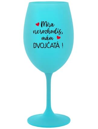 MŇA NEROZHODÍŠ, MÁM DVOJČATÁ! - tyrkysový pohár na víno 350 ml