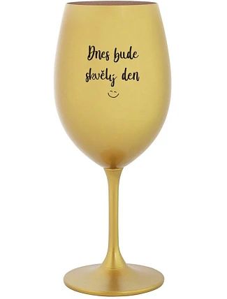 TODAY WILL BE A GREAT DAY - zlatý pohár na víno 350 ml