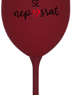 HLAVNĚ SE NEPOSRAT - bordo sklenice na víno 350 ml