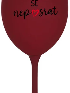 HLAVNĚ SE NEPOSRAT - bordo sklenice na víno 350 ml
