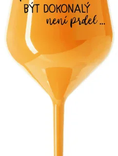 ...PROTOŽE BÝT DOKONALÝ NENÍ PRDEL... - oranžová nerozbitná sklenice na víno 470 ml