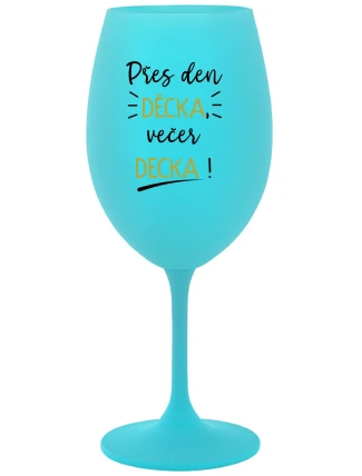 PŘES DEN DĚCKA, VEČER DECKA! - tyrkysová sklenice na víno 350 ml