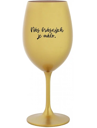 NÁS KRÁSNÝCH JE MÁLO. - zlatá sklenice na víno 350 ml