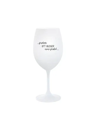 PROTOŽE BÝT BLOGER NENÍ PRDEL - bílá  sklenice na víno 350 ml