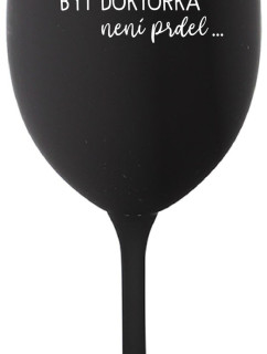...PROTOŽE BÝT DOKTORKA NENÍ PRDEL... - černá sklenice na víno 350 ml