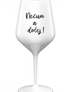 NEČUM A DOLEJ! - bílá nerozbitná sklenice na víno 470 ml