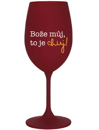 BOŽE MŮJ, TO JE CHUJ - bordo sklenice na víno 350 ml