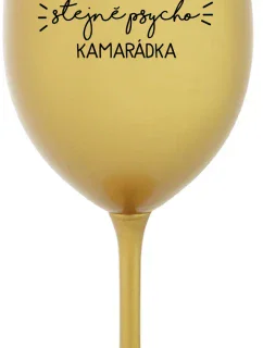 NEJLEPŠÍ STEJNĚ PSYCHO KAMARÁDKA - zlatá sklenice na víno 350 ml