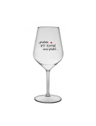 ...PROTOŽE BÝT TCHYNĚ NENÍ PRDEL... - čirá nerozbitná sklenice na víno 470 ml