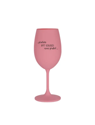 PROTOŽE BÝT SOUSED NENÍ PRDEL - růžová sklenice na víno 350 ml