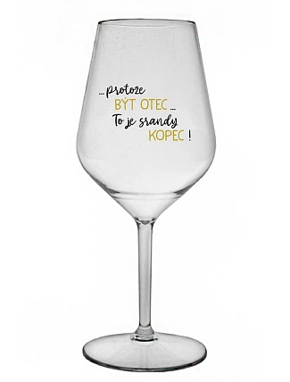 ...Pretože byť otcom... je poriadny kopec! - číry nerozbitný pohár na víno 470 ml