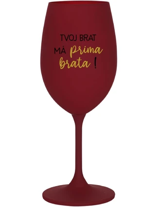 TVOJ BRAT MÁ PRIMA BRATA! - bordovy pohár na víno 350 ml