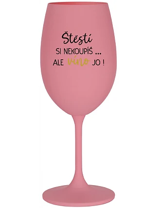 Šťastie si nekúpiš... ale môžeš si kúpiť víno! - ružový pohár na víno 350 ml