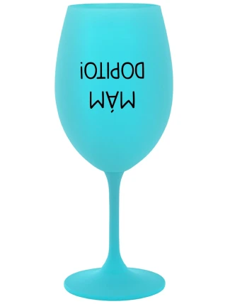 MÁM DOPITO! - tyrkysová sklenice na víno 350 ml