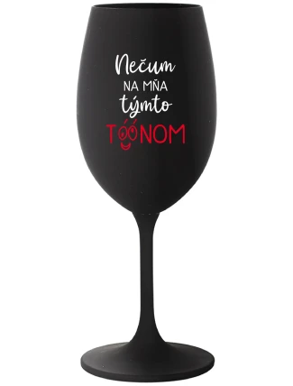 NEČUM NA MŇA TÝMTO TÓÓNOM - čierny pohár na víno 350 ml NEČUM NA MŇA TÝMTO TÓÓNOM - čierny pohár na víno 350 ml