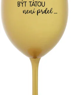 ...PROTOŽE BÝT TÁTOU NENÍ PRDEL... - zlatá sklenice na víno 350 ml