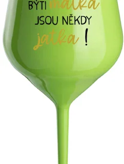 BÝTI MATKA JSOU NĚKDY JATKA! - zelený nerozbitný pohár na víno 470 ml