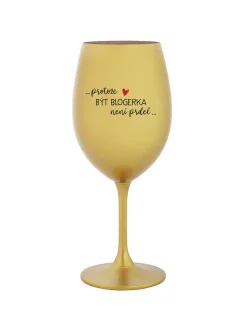 PROTOŽE BÝT BLOGERKA NENÍ PRDEL - zlatá sklenice na víno 350 ml