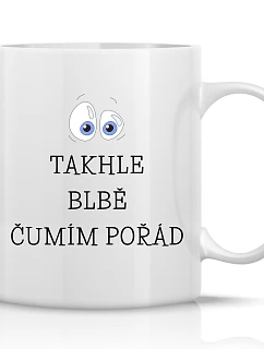 TAKHLE BLBĚ ČUMÍM POŘÁD - klasický bílý keramický hrníček 300 ml