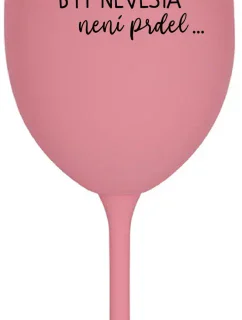 ...PROTOŽE BÝT NEVĚSTA NENÍ PRDEL... - růžová sklenice na víno 350 ml