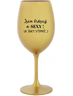 I'M BEAUTIFUL AND SEXY! (AND SO HOT...) - zlatý pohár na víno 350 ml