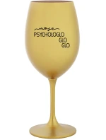 MOJE PSYCHOLOGLOGLOGLO - zlatá sklenice na víno 350 ml