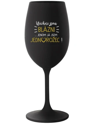 VŠICHNI JSOU BLÁZNI...JENOM JÁ JSEM JEDNOROŽEC! - černá sklenice na víno 350 ml