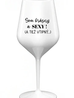 SOM KRÁSNY A SEXY! (A TIEŽ VTIPNÝ...) - biely nerozbitný pohár na víno 470 ml