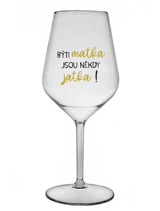 BÝTI MATKA JSOU NĚKDY JATKA! - priehľadný nerozbitný pohár na víno 470 ml BÝTI MATKA JSOU NĚKDY JATKA! - priehľadný nerozbitný pohár na víno 470 ml