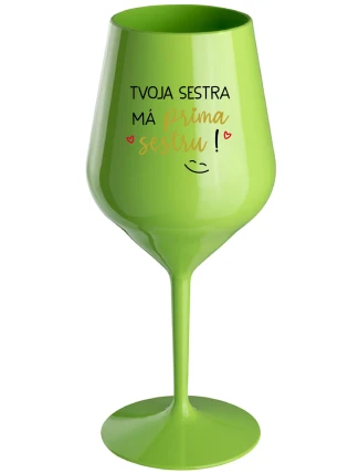 TVOJA SESTRA MÁ PRIMA SESTRU! - zelený nerozbitný pohár na víno 470 ml