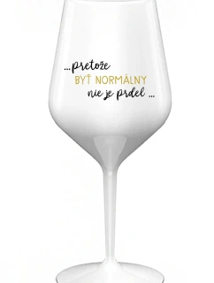 ...PRETOŽE BYŤ NORMÁLNY NIE JE PRDEL... - biely nerozbitný pohár na víno 470 ml