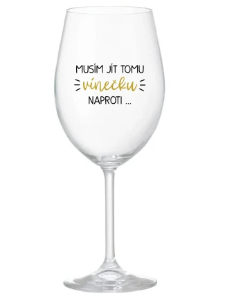 MUSÍM JÍT TOMU VÍNEČKU NAPROTI... - čirá sklenice na víno 350 ml