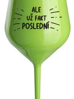ALE UŽ FAKT POSLEDNÍ - zelená nerozbitná sklenice na víno 470 ml
