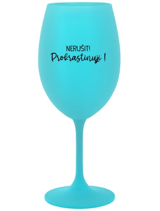 NERUŠIT! PROKRASTINUJI! - tyrkysová sklenice na víno 350 ml