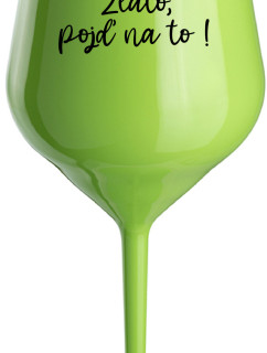 ZLATO, POJĎ NA TO! - zelená nerozbitná sklenice na víno 470 ml