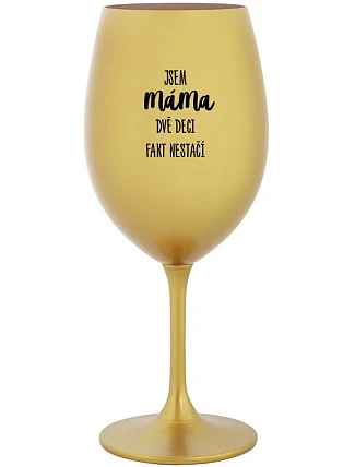JA SOM MAMA, DVA DEKY FAKE NIE SÚ DOSTATOČNÉ - zlatý pohár na víno 350 ml