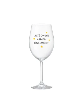 JEŠTĚ CHVILKU A UVIDÍM ZLATÉ PRASÁTKO - čirá sklenice na víno 350 ml JEŠTĚ CHVILKU A UVIDÍM ZLATÉ PRASÁTKO - čirá sklenice na víno 350 ml