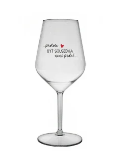 PROTOŽE BÝT SOUSEDKA NENÍ PRDEL - čirá nerozbitná sklenice na víno 470 ml