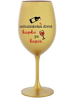 OCHUTNÁVÁM ŽIVOT KAPKU PO KAPCE - zlatá sklenice na víno 350 ml
