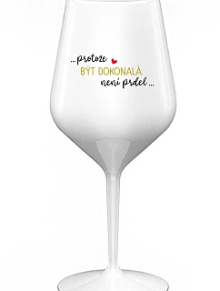 ...KEĎŽE BYŤ DOKONALÝ NIE JE PRDEL... - biely nerozbitný pohár na víno 470 ml