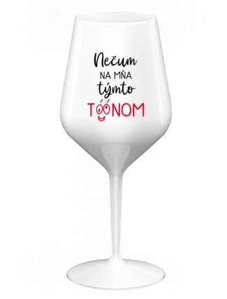 NEČUM NA MŇA TÝMTO TÓÓNOM - biely nerozbitný pohár na víno 470 ml NEČUM NA MŇA TÝMTO TÓÓNOM - biely nerozbitný pohár na víno 470 ml