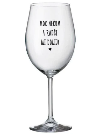 MOC NEČUM A RADŠI MI DOLIJ! - čirá sklenice na víno 350 ml MOC NEČUM A RADŠI MI DOLIJ! - čirá sklenice na víno 350 ml