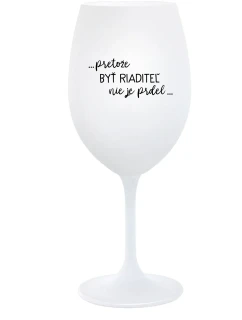 ...PRETOŽE BYŤ RIADITEĽ NIE JE PRDEL... - biely pohár na víno 350 ml