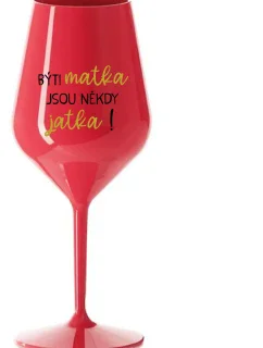 BÝTI MATKA JSOU NĚKDY JATKA! - červený nerozbitný pohár na víno 470 ml
