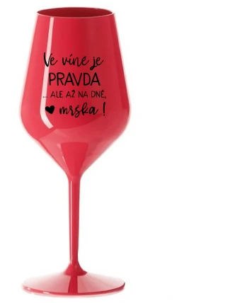 VE VÍNĚ JE PRAVDA...ALE AŽ NA DNĚ, MRŠKA! - červená nerozbitná sklenice na víno 470 ml
