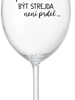 ...PROTOŽE BÝT STREJDA NENÍ PRDEL... - čirá sklenice na víno 350 ml