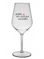 ...PROTOŽE BÝT UČITELKA NENÍ PRDEL... - čirá nerozbitná sklenice na víno 470 ml