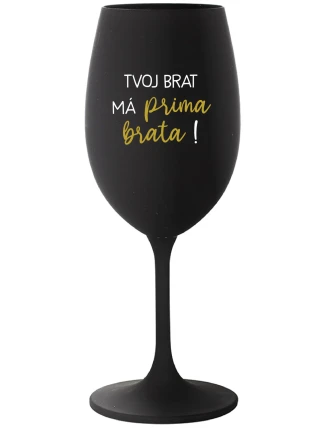 TVOJ BRAT MÁ PRIMA BRATA! - čierny pohár na víno 350 ml