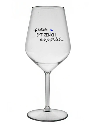 ...PROTOŽE BÝT ŽENICH NENÍ PRDEL... - priehľadný nerozbitný pohár na víno 470 ml ...PROTOŽE BÝT ŽENICH NENÍ PRDEL... - priehľadný nerozbitný pohár na víno 470 ml