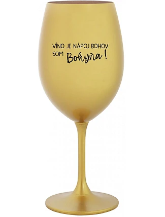 VÍNO JE BOŽSKÝ NÁPOJ. JA SOM BOŽSTVO! - zlatý pohár na víno 350 ml